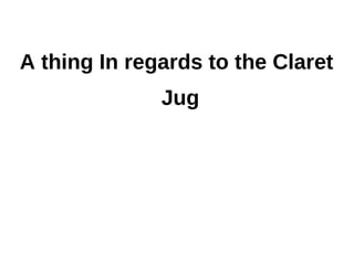 A thing In regards to the Claret
              Jug
 