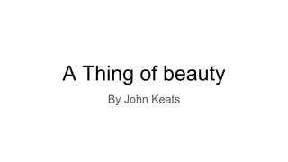 A Thing of beauty
By John Keats
 