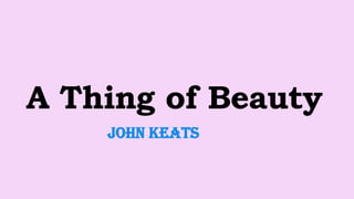 A Thing of Beauty
John Keats
 