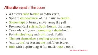 ● A flowery band to bind us to the earth,
● Spite of despondence, of the inhuman dearth
● Some shape of beauty moves away ...
