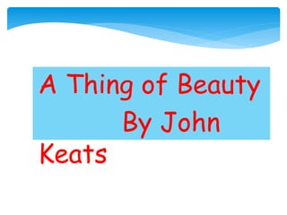 A Thing of Beauty
By John
Keats
 