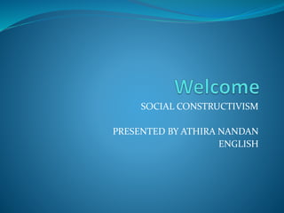 SOCIAL CONSTRUCTIVISM
PRESENTED BY ATHIRA NANDAN
ENGLISH
 