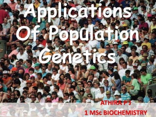 Applications
Of Population
Genetics
ATHIRA P J
1 MSc BIOCHEMISTRY
 