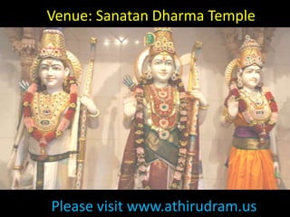 Venue: SanatanDharma Temple Please visit www.athirudram.us 