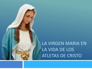 LA VIRGEN MARIA EN
LA VIDA DE LOS
ATLETAS DE CRISTO

 