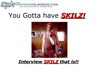 You Gotta have  SKILZ! Interview  SKILZ  that is!! 