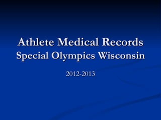 Athlete Medical Records
Special Olympics Wisconsin
          2012-2013
 