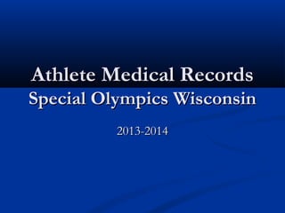Athlete Medical Records
Special Olympics W
isconsin
2013-2014

 