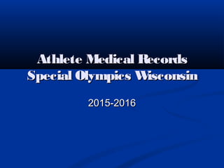 Athlete Medical RecordsAthlete Medical Records
Special Olympics WisconsinSpecial Olympics Wisconsin
2015-20162015-2016
 