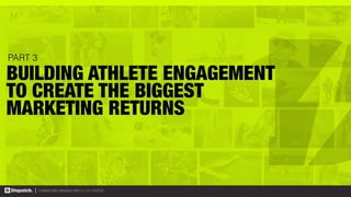 CONNECTING BRANDS WITH ACTIVE PEOPLE.
BUILDING ATHLETE ENGAGEMENT
TO CREATE THE BIGGEST
MARKETING RETURNS
PART 3
 