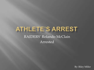 RAIDERS‘ Rolando McClain
       Arrested




                           By: Riley Miller
 