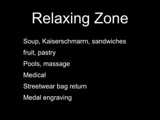 Relaxing Zone
Soup, Kaiserschmarrn, sandwiches
fruit, pastry
Pools, massage
Medical
Streetwear bag return
Medal engraving
 