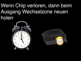 Wenn Chip verloren, dann beim
Ausgang Wechselzone neuen
holen
 
