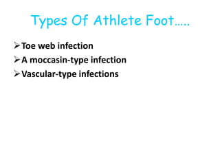 Types Of Athlete Foot….. 
Toe web infection 
A moccasin-type infection 
Vascular-type infections 
 