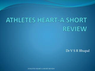 Dr V S R Bhupal 
ATHLETES HEART-A SHORT REVIEW 
 