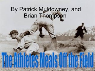 By Patrick Muldowney, and Brian Thompson  The Athletes Meals Off the Field 