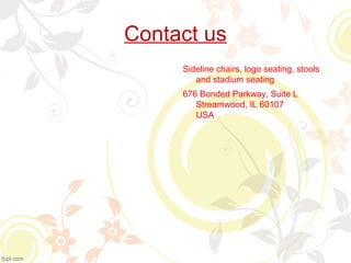 Contact us
Sideline chairs, logo seating, stools
and stadium seating
676 Bonded Parkway, Suite L
Streamwood, IL 60107
USA

 