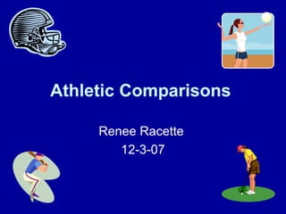 Athletic Comparisons   Renee Racette  12-3-07 