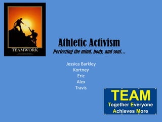 Athletic ActivismPerfecting the mind, body, and soul…  Jessica Barkley  Kortney Eric  Alex  Travis 
