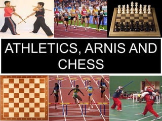 ATHLETICS, ARNIS AND
CHESS
 