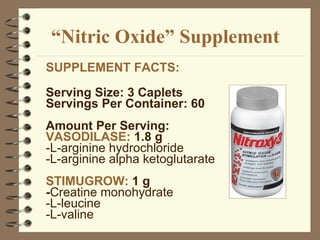 “ Nitric Oxide” Supplement SUPPLEMENT FACTS: Serving Size: 3 Caplets Servings Per Container: 60 Amount Per Serving: VASODILASE:  1.8 g -L-arginine hydrochloride  -L-arginine alpha ketoglutarate STIMUGROW:  1 g  - Creatine monohydrate  -L-leucine  -L-valine                                                                                                                       
