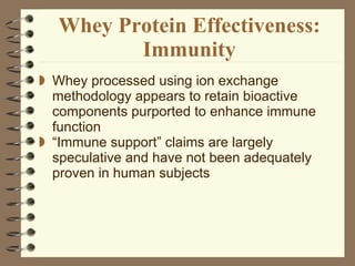 Whey Protein Effectiveness: Immunity Whey processed using ion exchange methodology appears to retain bioactive components purported to enhance immune function “ Immune support” claims are largely speculative and have not been adequately proven in human subjects  