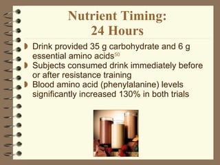 Nutrient Timing: 24 Hours Drink provided 35 g carbohydrate and 6 g essential amino acids 50 Subjects consumed drink immediately before or after resistance training Blood amino acid (phenylalanine) levels significantly increased 130% in both trials 