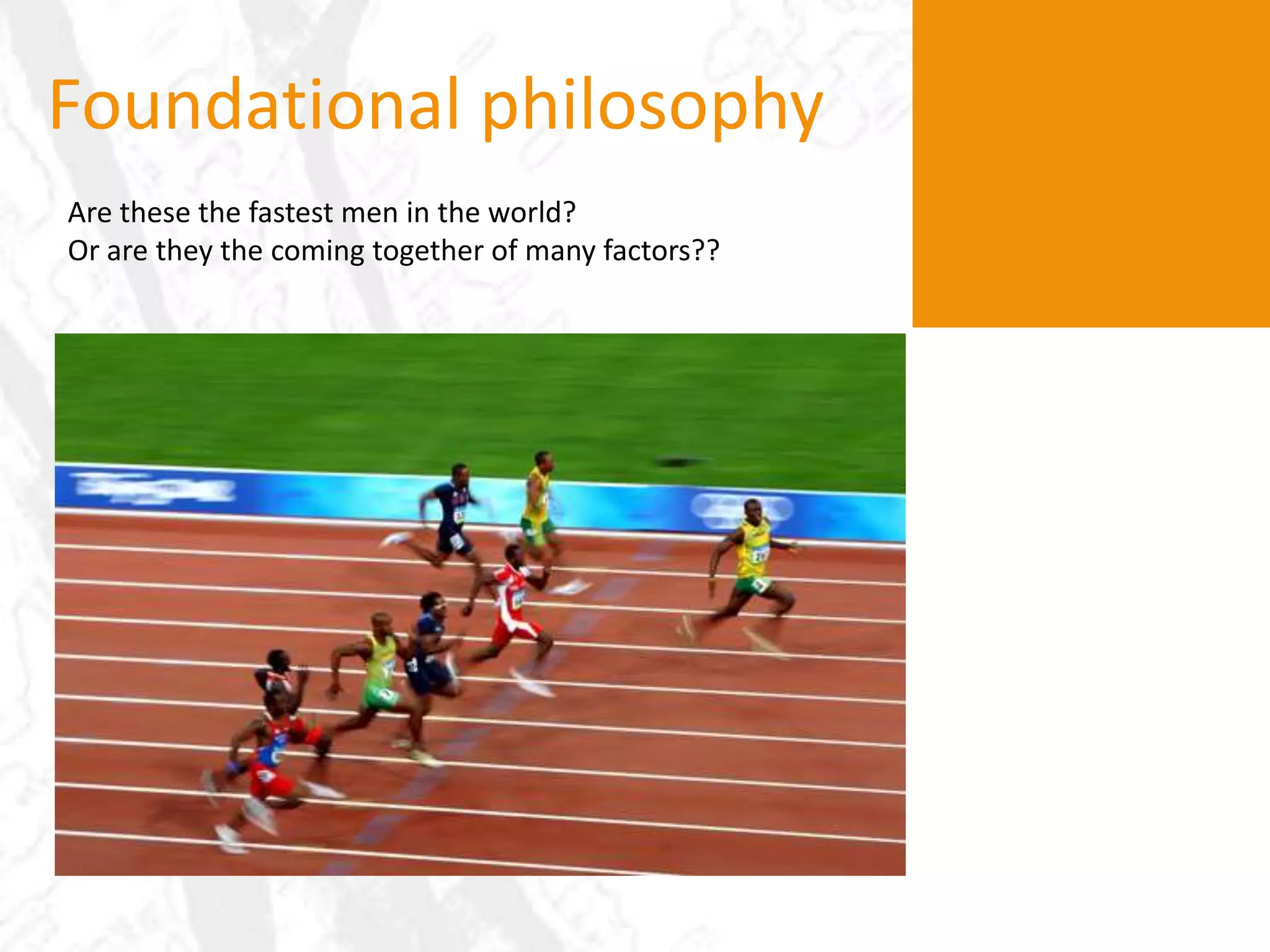Foundational philosophyAre these the fastest men in the world?Or are they the coming together of many factors??  