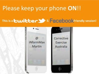 Please keep your phone ON!!&This is a                                                                                  Friendly session!@iNformMaxMartinCorrectiveExerciseAustralia