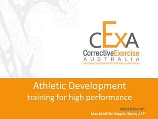 Athletic Development training for high performance PRESENTED BY: Max MARTIN BAppSc (Hons) AEP 