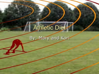 Athletic Diet By: Mary and Kori 