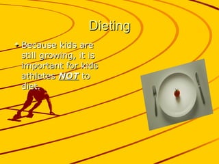 Dieting Because kids are still growing, it is important for kids athletes  NOT  to diet. 