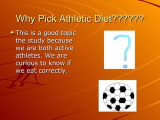 Why Pick Athletic Diet?????? This is a good topic the study because we are both active athletes. We are curious to know if we eat correctly. 