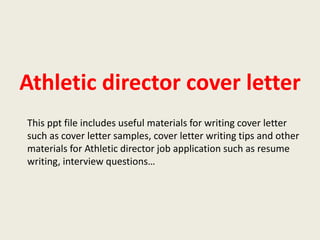 Athletic director cover letter
This ppt file includes useful materials for writing cover letter
such as cover letter samples, cover letter writing tips and other
materials for Athletic director job application such as resume
writing, interview questions…

 