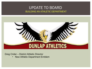 UPDATE TO BOARD
                  BUILDING AN ATHLETIC DEPARTMENT




Greg Crider – District Athletic Director
      • New Athletic Department Emblem
 