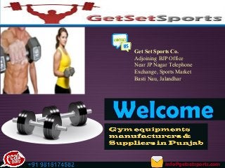 Get Set Sports Co.
Adjoining BJP Office
Near JP Nagar Telephone
Exchange, Sports Market
Basti Nau, Jalandhar.
info@getsetsports.com
 