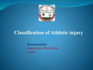 Classification of Athletic injury
Presented by--
Nasim Reza Ebna Mion
151218
 