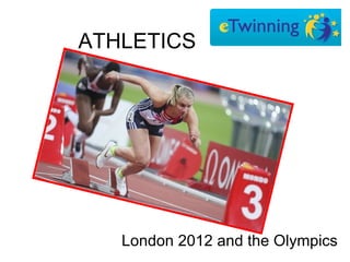 ATHLETICS




   London 2012 and the Olympics
 