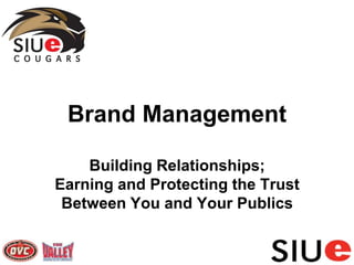 Brand ManagementBuilding Relationships; Earning and Protecting the Trust Between You and Your Publics 