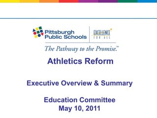 Athletics Reform

Executive Overview & Summary

    Education Committee
       May 10, 2011
 