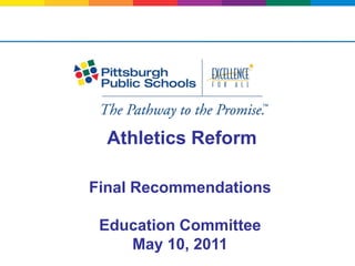 Athletics Reform

Final Recommendations

 Education Committee
    May 10, 2011
 