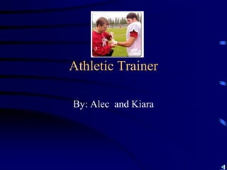 Athletic Trainer

By: Alec and Kiara
 