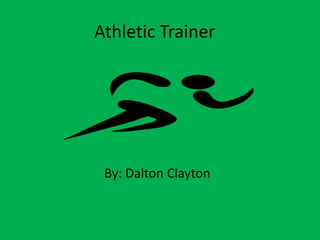 Athletic Trainer By: Dalton Clayton 