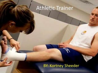 Athletic Trainer
BY: Kortney Sheeder
 
