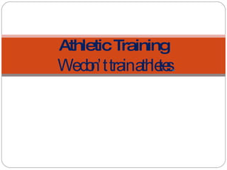 Athletic Training   We don’t train athletes . 