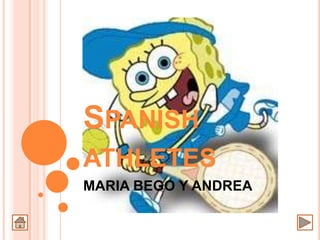 SPANISH
ATHLETES
MARIA BEGO Y ANDREA
 