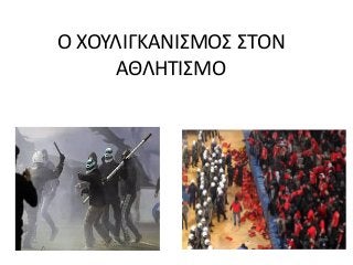 Ο ΧΟΥΛΙΓΚΑΝΙΣΜΟΣ ΣΤΟΝ
ΑΘΛΗΤΙΣΜΟ
 