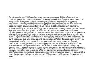 • Στη δεκαετία του 1950 ρακέτες που χρησιμοποιούσαν φύλλο ελαστικού σε
συνδυασμό με ένα υπόστρωμα από σφουγγάρι άλλαξαν δραματικά τη φύση του
παιχνιδιού, εισάγοντας μεγαλύτερες γραμμικές και περιστροφικές (σπιν)
ταχύτητες. Τέτοιες ρακέτες πρωτοεισήχθησαν στη Μεγάλη Βρεταννία από τον
κατασκευαστή αθλητικών ειδών «S.W. Hancock Ltd». Η εισαγωγή επίσης της
χρήσης «κόλλας ταχύτητος» αύξησε την ταχύτητα και το σπιν ακόμη περισσότερο,
γεγονός που οδήγησε τελικά σε αλλαγές στις επίσημες προδιαγραφές του
εξοπλισμού του παιχνιδιού προκειμένου αυτό να «γίνει πιο αργό». Η επιτραπέζια
αντισφαίριση εισήχθηκε ως ολυμπιακό άθλημα στους Ολυμπιακούς Αγώνες του
1988. Στη δεκαετία του 1950 ρακέτες που χρησιμοποιούσαν φύλλο ελαστικού σε
συνδυασμό με ένα υπόστρωμα από σφουγγάρι άλλαξαν δραματικά τη φύση του
παιχνιδιού, εισάγοντας μεγαλύτερες γραμμικές και περιστροφικές (σπιν)
ταχύτητες. Τέτοιες ρακέτες πρωτοεισήχθησαν στη Μεγάλη Βρεταννία από τον
κατασκευαστή αθλητικών ειδών «S.W. Hancock Ltd». Η εισαγωγή επίσης της
χρήσης «κόλλας ταχύτητος» αύξησε την ταχύτητα και το σπιν ακόμη περισσότερο,
γεγονός που οδήγησε τελικά σε αλλαγές στις επίσημες προδιαγραφές του
εξοπλισμού του παιχνιδιού προκειμένου αυτό να «γίνει πιο αργό». Η επιτραπέζια
αντισφαίριση εισήχθηκε ως ολυμπιακό άθλημα στους Ολυμπιακούς Αγώνες του
1988.
 