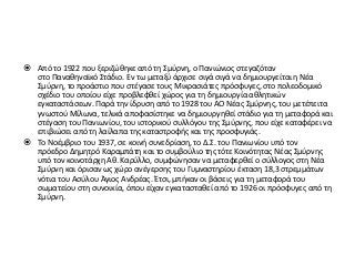  Από το 1922 που ξεριζώθηκε από τη Σμύρνη, ο Πανιώνιος στεγαζόταν
στο Παναθηναϊκό Στάδιο. Εν τω μεταξύ άρχισε σιγά σιγά να δημιουργείται η Νέα
Σμύρνη, το προάστιο που στέγασε τους Μικρασιάτες πρόσφυγες, στο πολεοδομικό
σχέδιο του οποίου είχε προβλεφθεί χώρος για τη δημιουργία αθλητικών
εγκαταστάσεων. Παρά την ίδρυση από το 1928 του ΑΟ Νέας Σμύρνης, του μετέπειτα
γνωστού Μίλωνα, τελικά αποφασίστηκε να δημιουργηθεί στάδιο για τη μεταφορά και
στέγαση του Πανιωνίου, του ιστορικού συλλόγου της Σμύρνης, που είχε καταφέρει να
επιβιώσει από τη λαίλαπα της καταστροφής και της προσφυγιάς.
 Το Νοέμβριο του 1937, σε κοινή συνεδρίαση, το Δ.Σ. του Πανιωνίου υπό τον
πρόεδρο Δημητρό Καραμπάτη και το συμβούλιο της τότε Κοινότητας Νέας Σμύρνης
υπό τον κοινοτάρχη Αθ. Καρύλλο, συμφώνησαν να μεταφερθεί ο σύλλογος στη Νέα
Σμύρνη και όρισαν ως χώρο ανέγερσης του Γυμναστηρίου έκταση 18,3 στρεμμάτων
νότια του Ασύλου Άγιος Ανδρέας. Έτσι, μπήκαν οι βάσεις για τη μεταφορά του
σωματείου στη συνοικία, όπου είχαν εγκατασταθεί από το 1926 οι πρόσφυγες από τη
Σμύρνη.
 