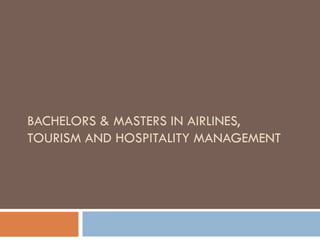 BACHELORS & MASTERS IN AIRLINES,
TOURISM AND HOSPITALITY MANAGEMENT
 